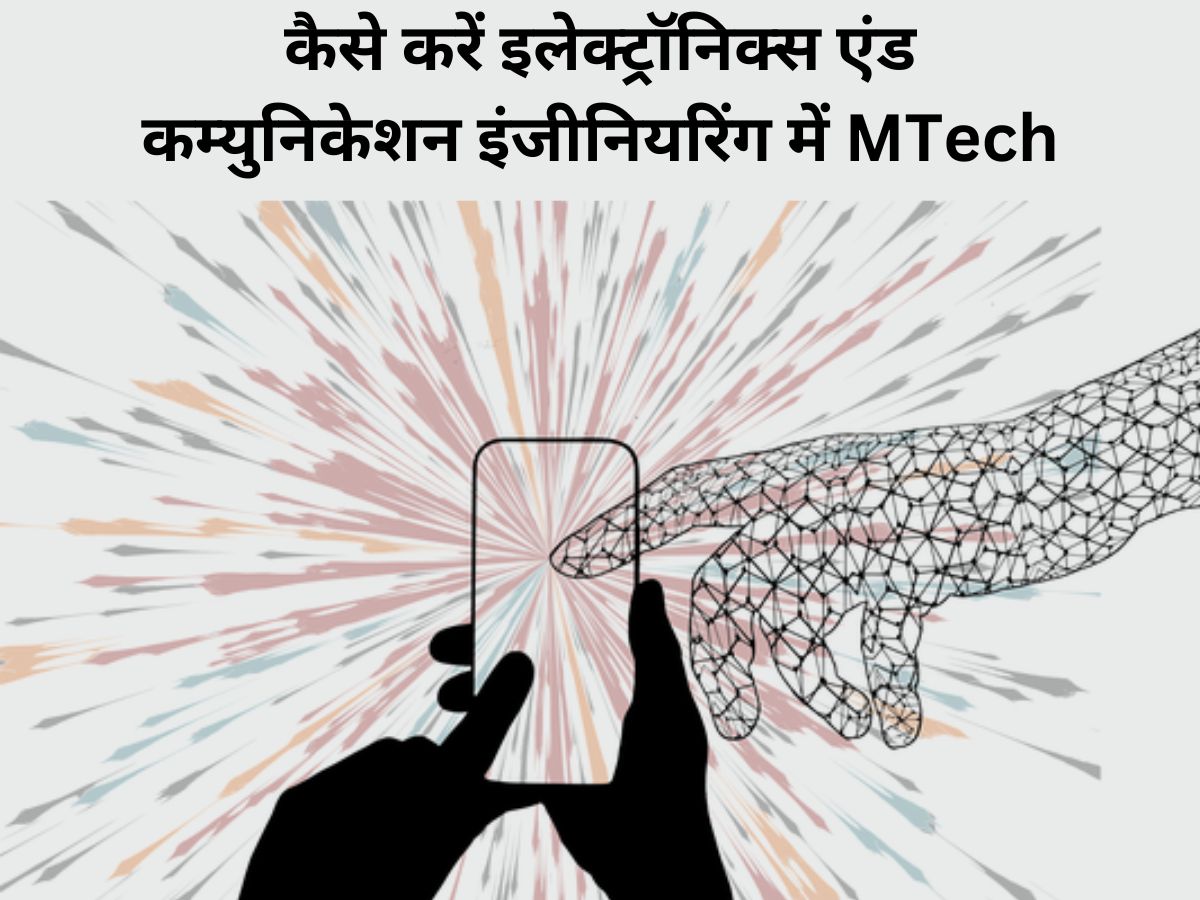 कैसे करें इलेक्ट्रॉनिक्स एंड कम्युनिकेशन इंजीनियरिंग में MTech, जानें