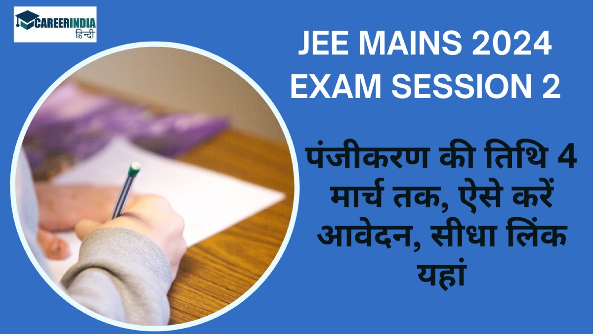 JEE Mains 2024 Exam Session 2 के लिए पंजीकरण की तिथि 4 मार्च तक, ऐसे